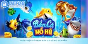 Bắn Cá Nổ Hũ Bet88